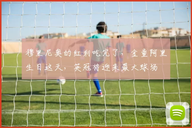 穆里尼奥的红利吃完了,金童阿里生日这天,英冠将迎来最大球场