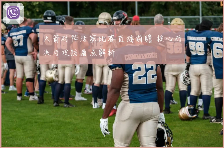 火箭对阵活塞比赛直播前瞻 核心对决与攻防看点解析